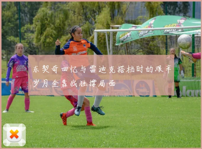 东契奇回忆与雷迪克搭档时的艰辛岁月全靠我独撑局面
