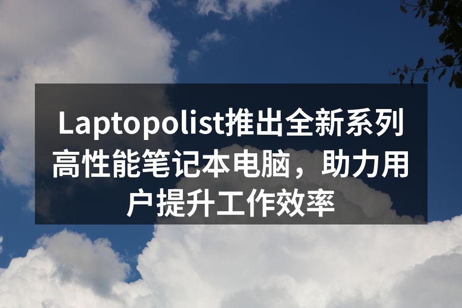 Laptopolist新系列笔记本电脑全景